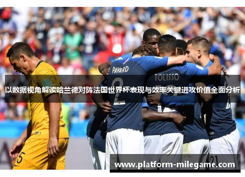 以数据视角解读哈兰德对阵法国世界杯表现与效率关键进攻价值全面分析 以数据视角解读哈兰德对阵法国世界杯表现与效率关键进攻价值全面分析
