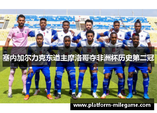 塞内加尔力克东道主摩洛哥夺非洲杯历史第二冠