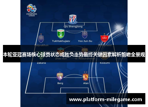 本轮亚冠赛场核心球员状态成胜负走势最终关键因素解析前瞻全景观