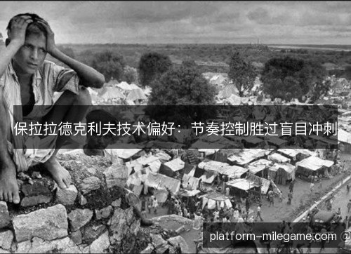 保拉拉德克利夫技术偏好：节奏控制胜过盲目冲刺